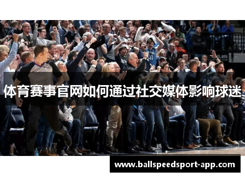 体育赛事官网如何通过社交媒体影响球迷