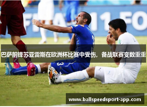 巴萨前锋苏亚雷斯在欧洲杯比赛中受伤，备战联赛变数重重