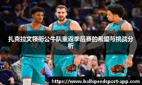 扎克拉文领衔公牛队重返季后赛的希望与挑战分析